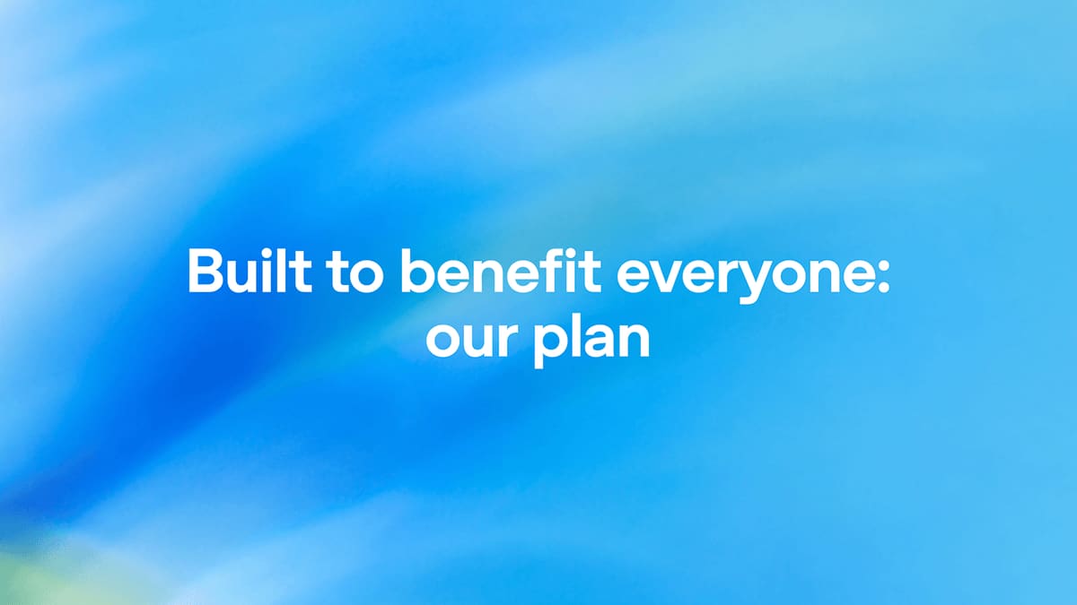 Built to benefit everyone: our plan